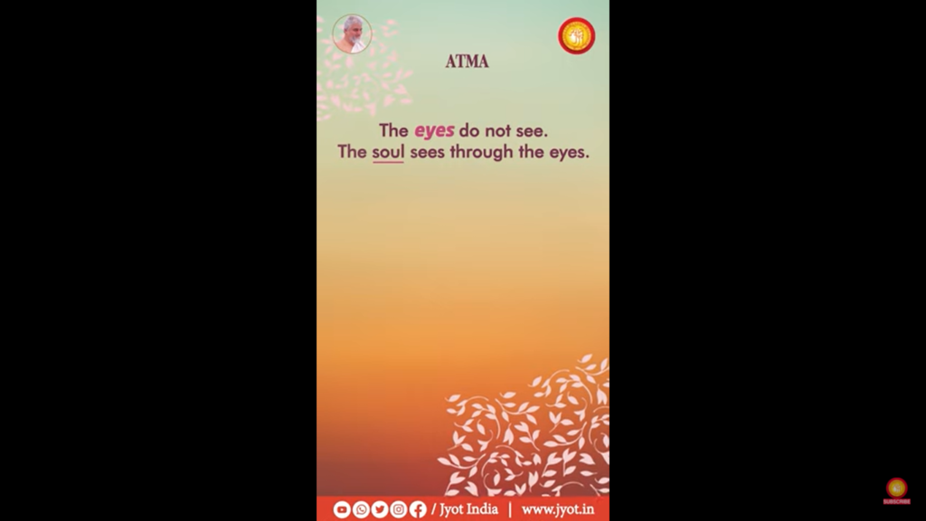 The eyes do not see. The soul sees through the eyes | Atma 17