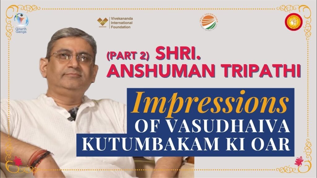 Shri Anshuman Tripathi | Impressions #VasudhaivaKutumbakam Ki Oar @vifindia @IndiaFoundationChannel