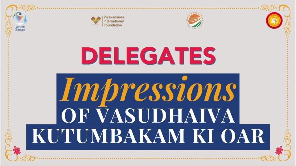 Delegates Part 1 | Impressions of #VasudhaivaKutumbakam Ki Oar @vifindia @IndiaFoundationChannel
